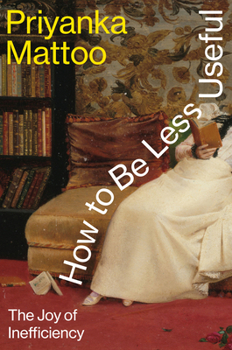 Hardcover How to Be Less Useful: The Joy of Inefficiency Book