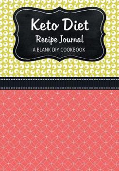 Keto Diet Recipe Journal: A Blank DIY Cookbook