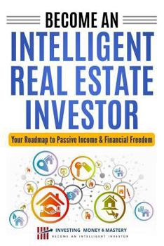 Paperback Become an Intelligent Real Estate Investor - Your Roadmap to Passive Income & Financial Freedom Book