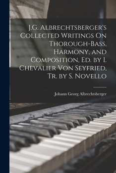 Paperback J.G. Albrechtsberger's Collected Writings On Thorough-Bass, Harmony, and Composition, Ed. by I. Chevalier Von Seyfried, Tr. by S. Novello Book