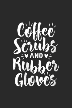 Paperback Coffee Scrubs and Rubber Gloves: Coffee Scrubs and Rubber Gloves Funny Proud Nurse Gift Journal/Notebook Blank Lined Ruled 6x9 100 Pages Book