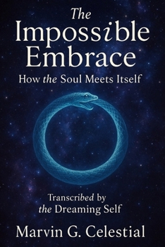 Paperback The Impossible Embrace: How the Soul Meets Itself: Transcribed by the Dreaming Self Book