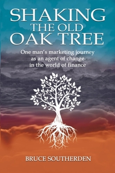 Paperback Shaking the Old Oak Tree: One man's marketing journey into the world of finance - An agent of change Book