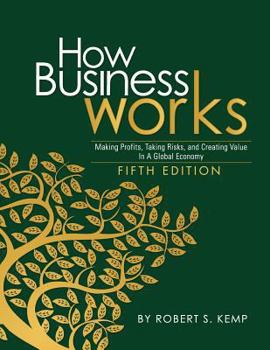 Paperback How Business Works: Making Profits, Taking Risks, and Creating Value in a Global Economy (Fifth Edition) Book