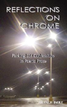 Paperback REFLECTIONS ON CHROME Parking Lot Confessions in Poetic Prose Book