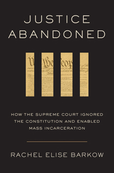 Hardcover Justice Abandoned: How the Supreme Court Ignored the Constitution and Enabled Mass Incarceration Book