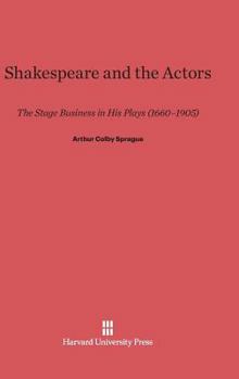 Hardcover Shakespeare and the Actors: The Stage Business in His Plays (1660-1905) Book