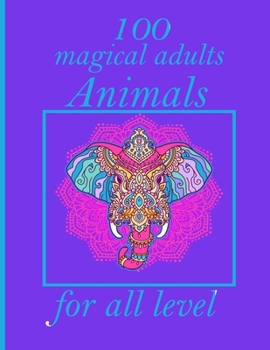 100 magical adults Animals for all level: Adult Coloring Book with Designs Animals, Mandalas, Flowers Portraits and Stress Relieving
