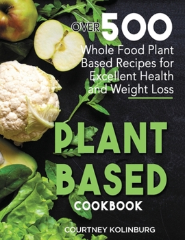 Paperback Plant-Based Cookbook: Over 500 Whole Food Plant-Based Recipes for Excellent Health and Weight Loss Book