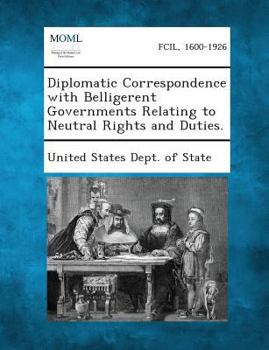 Paperback Diplomatic Correspondence with Belligerent Governments Relating to Neutral Rights and Duties. Book