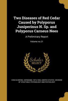 Paperback Two Diseases of Red Cedar Caused by Polyporus Juniperinus N. Sp. and Polyporus Carneus Nees: A Preliminary Report; Volume no.21 Book