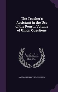 Hardcover The Teacher's Assistant in the Use of the Fourth Volume of Union Questions Book