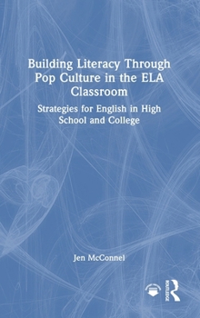 Hardcover Building Literacy Through Pop Culture in the ELA Classroom: Strategies for English in High School and College Book