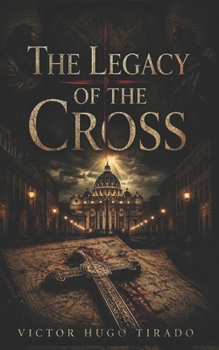 The Legacy of the Cross: A Vatican Thriller about Forbidden Bloodlines and Hidden Church Secrets