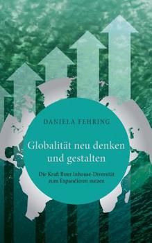 Paperback Globalität neu denken und gestalten: Die Kraft Ihrer Inhouse-Diversität zum Expandieren nutzen [German] Book