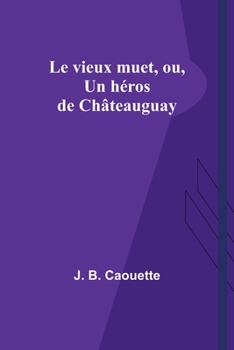 Paperback Le vieux muet, ou, Un héros de Châteauguay [French] Book