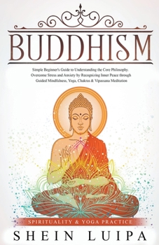 Paperback Buddhism: Simple Beginner's Guide to Understanding the Core Philosophy. Overcome Stress and Anxiety by Recognizing Inner Peace t Book