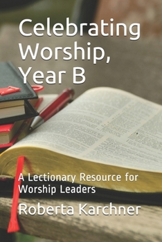 Paperback Celebrating Worship, Year B: A Lectionary Resource for Worship Leaders Book