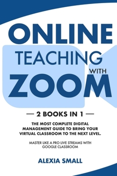 Paperback Online Teaching with Zoom: 2 books in 1: the most complete digital management guide to bring your virtual classroom to the next level. Master lik Book