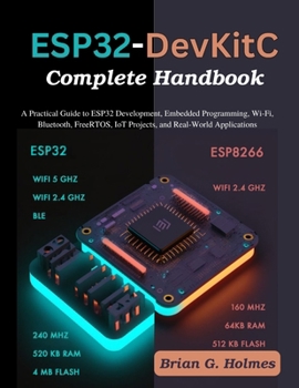 Paperback ESP32-DevKitC Complete Handbook: A Practical Guide to ESP32 Development, Embedded Programming, Wi-Fi, Bluetooth, FreeRTOS, IoT Projects, and Real-Worl Book