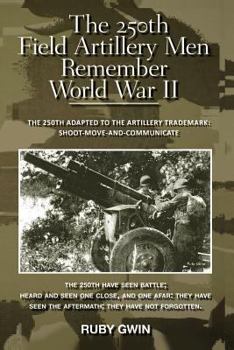 Paperback The 250th Field Artillery Men Remember World War II: The 250th Adapted to the Artillery Trademark: Shoot-Move-And-Communicate Book