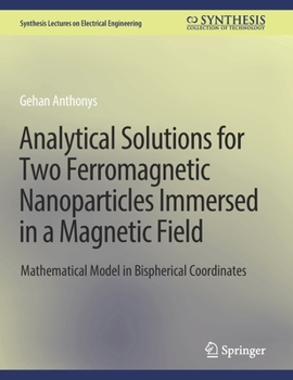 Hardcover Analytical Solutions for Two Ferromagnetic Nanoparticles Immersed in a Magnetic Field: Mathematical Model in Bispherical Coordinates Book