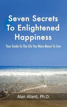 Paperback Seven Secrets to Enlightened Happiness!: Your Guide to the Life You Were Meant to Live Book