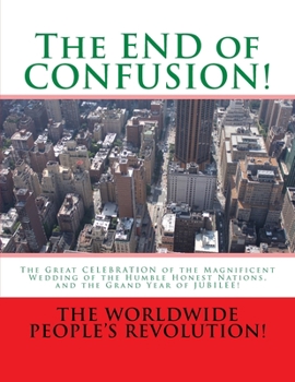 Paperback The END of CONFUSION!: The Great CELEBRATION of the Magnificent Wedding of the Humble Honest Nations, and the Grand Year of JUBILEE! Book