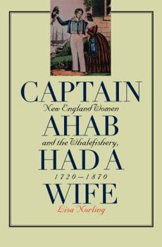 Paperback Captain Ahab Had a Wife: New England Women and the Whalefishery, 1720-1870 Book