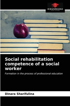 Social rehabilitation competence of a social worker: Formation in the process of professional education