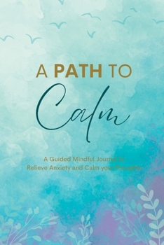 Paperback A Path to Calm: A Guided Mindful Journal to Heal Anxiety and Calm your Thoughts Book