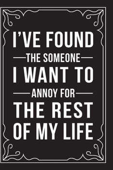 Paperback I've Found the Someone I Want to Annoy for the Rest of My Life: This 6"X9" journal features funny relationship quotes, makes great gift idea for Valen Book