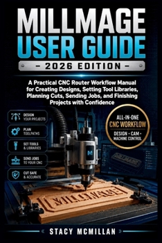 Paperback MILLMAGE USER GUIDE - 2026 EDITION: A Practical CNC Router Workflow Manual for Creating Designs, Setting Tool Libraries, Planning Cuts, Sending Jobs, ... with Confidence (From Setup to Mastery) Book