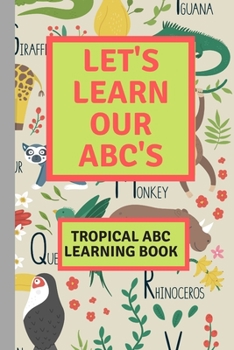 Paperback Let's Learn Our ABC's Child Learning Alphabet Book: Let's learn our ABC's learning book. Tropical theme learn the alphabet book. Book