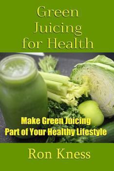 Paperback Green Juicing for Health: Make Green Juicing Part of Your Healthy Lifestyle Book