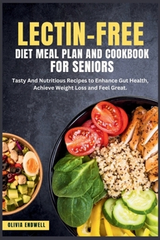 Paperback Lectin-Free Diet Meal Plan and Cookbook for Seniors: Tasty And Nutritious Recipes to Enhance Gut Health, Achieve Weight Loss and Feel Great. Book