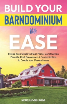 Paperback Build Your Barndominium With Ease: Stress-Free Guide to Floor Plans, Construction Permits, Cost Breakdown & Customization to Create Your Dream Home Book