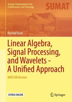 Hardcover Linear Algebra, Signal Processing, and Wavelets - A Unified Approach: MATLAB Version Book
