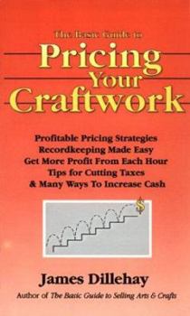 Paperback The Basic Guide to Pricing Your Craftwork: With Profitable Strategies for Recordkeeping, Cutting Material Costs, Time & Workplace Management, Plus Tax Book