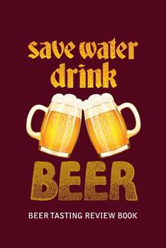 Paperback Beer Tasting Review Book: Save Water Drink Beer Book
