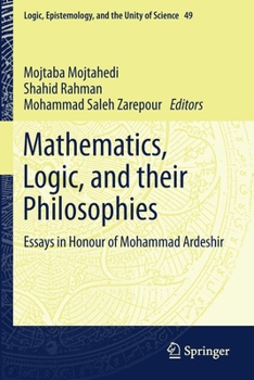 Paperback Mathematics, Logic, and Their Philosophies: Essays in Honour of Mohammad Ardeshir Book