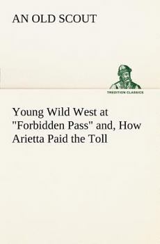 Young Wild West At "Forbidden Pass": And; How Arietta Paid The Toll