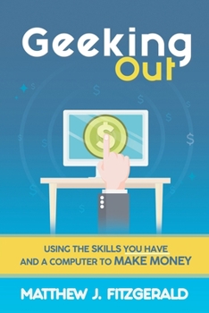 Paperback Geeking Out: Using the Skills you have and a Computer to Make Money Book
