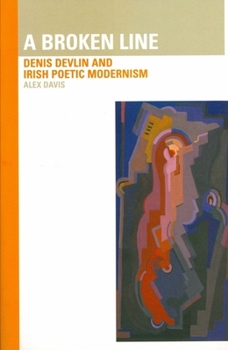 Hardcover Broken Line: Denis Devlin and Irish Poetic Modernism: Denis Devlin and Irish Poetic Modernism Book