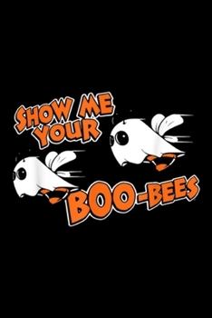 Show Me Your Boo-Bees: Show Me Your Boo-Bees Halloween Funny Journal/Notebook Blank Lined Ruled 6x9 100 Pages