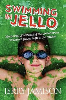 Paperback Swimming in Jello: Memories of Navigating the Treacherous Waters of Junior High in the Sixties Book