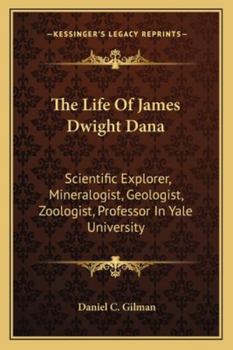 Paperback The Life Of James Dwight Dana: Scientific Explorer, Mineralogist, Geologist, Zoologist, Professor In Yale University Book