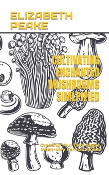 Paperback Cultivating Enchanted Mushrooms Simlpified: Creating Your Own Magic Mushroom Farm at Home Book