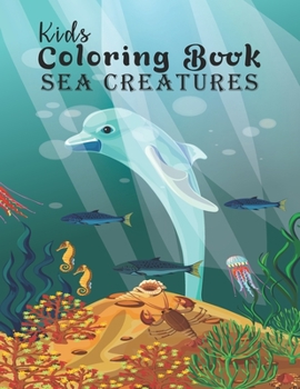 Kids Coloring Book Sea Creatures: Fantastic Sea Creatures Coloring Book for Little Kids - Sea Life Coloring Activity Book for Kids Coloring Practice, Funny Sea Creature Kids Coloring Book