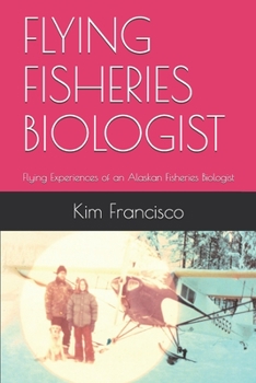 Paperback Flying Fisheries Biologist: Flying Experiences of an Alaskan Fisheries Biologist Book